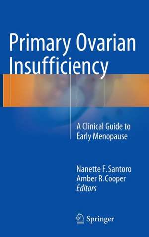 Primary Ovarian Insufficiency: A Clinical Guide to Early Menopause de Nanette F. Santoro