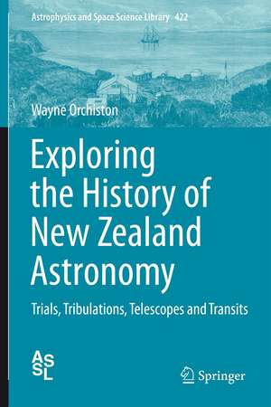 Exploring the History of New Zealand Astronomy: Trials, Tribulations, Telescopes and Transits de Wayne Orchiston