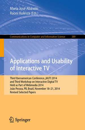 Applications and Usability of Interactive TV: Third Iberoamerican Conference, jAUTI 2014, and Third Workshop on Interactive Digital TV, Held as Part of Webmedia 2014, João Pessoa, PB, Brazil, November 18-21, 2014. Revised Selected Papers de María José Abásolo