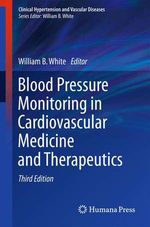 Blood Pressure Monitoring in Cardiovascular Medicine and Therapeutics de William B. White