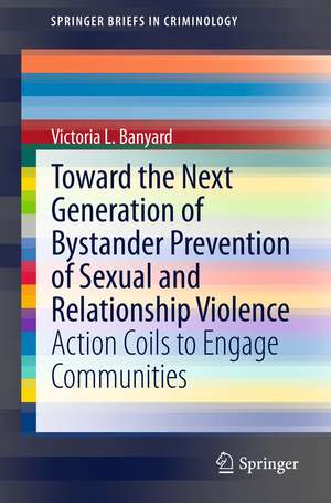 Toward the Next Generation of Bystander Prevention of Sexual and Relationship Violence: Action Coils to Engage Communities de Victoria L. Banyard