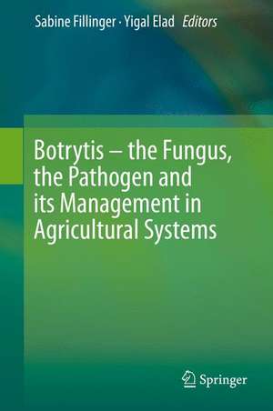 Botrytis – the Fungus, the Pathogen and its Management in Agricultural Systems de Sabine Fillinger