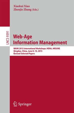 Web-Age Information Management: WAIM 2015 International Workshops: HENA, HRSUNE, Qingdao, China, June 8-10, 2015, Revised Selected Papers de Xiaokui Xiao