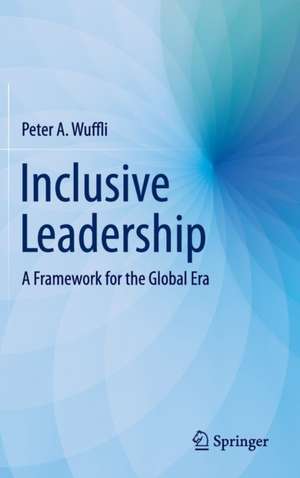 Inclusive Leadership: A Framework for the Global Era de Peter A. Wuffli