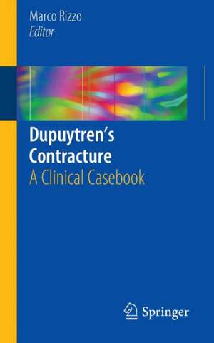 Dupuytren’s Contracture: A Clinical Casebook de Marco Rizzo