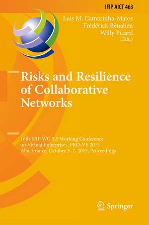 Risks and Resilience of Collaborative Networks: 16th IFIP WG 5.5 Working Conference on Virtual Enterprises, PRO-VE 2015, Albi, France,, October 5-7, 2015, Proceedings de Luis M. Camarinha-Matos