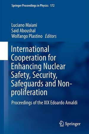 International Cooperation for Enhancing Nuclear Safety, Security, Safeguards and Non-proliferation: Proceedings of the XIX Edoardo Amaldi Conference, Accademia Nazionale dei Lincei, Rome, Italy, March 30-31, 2015 de Luciano Maiani