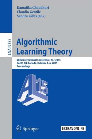 Algorithmic Learning Theory: 26th International Conference, ALT 2015, Banff, AB, Canada, October 4-6, 2015, Proceedings de Kamalika Chaudhuri