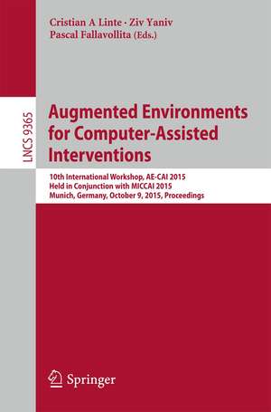 Augmented Environments for Computer-Assisted Interventions: 10th International Workshop, AE-CAI 2015, Held in Conjunction with MICCAI 2015, Munich, Germany, October 9, 2015. Proceedings de Cristian A. Linte