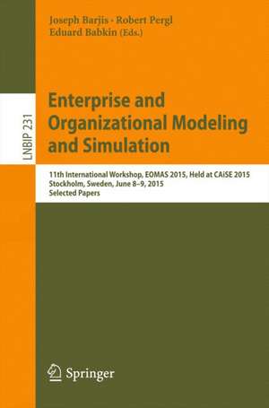 Enterprise and Organizational Modeling and Simulation: 11th International Workshop, EOMAS 2015, Held at CAiSE 2015, Stockholm, Sweden, June 8-9, 2015, Selected Papers de Joseph Barjis