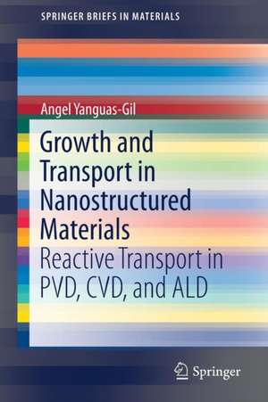 Growth and Transport in Nanostructured Materials: Reactive Transport in PVD, CVD, and ALD de Angel Yanguas-Gil