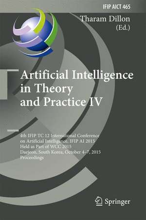 Artificial Intelligence in Theory and Practice IV: 4th IFIP TC 12 International Conference on Artificial Intelligence, IFIP AI 2015, Held as Part of WCC 2015, Daejeon, South Korea, October 4-7, 2015, Proceedings de Tharam Dillon