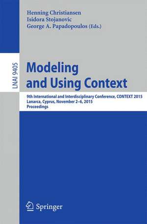 Modeling and Using Context: 9th International and Interdisciplinary Conference, CONTEXT 2015, Lanarca, Cyprus, November 2-6,2015. Proceedings de Henning Christiansen