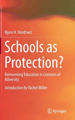 Schools as Protection?: Reinventing Education in Contexts of Adversity de Bjorn H. Nordtveit