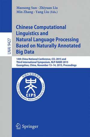 Chinese Computational Linguistics and Natural Language Processing Based on Naturally Annotated Big Data: 14th China National Conference, CCL 2015 and Third International Symposium, NLP-NABD 2015, Guangzhou, China, November 13-14, 2015, Proceedings de Maosong Sun