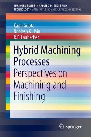 Hybrid Machining Processes: Perspectives on Machining and Finishing de Kapil Gupta