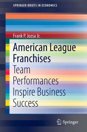 American League Franchises: Team Performances Inspire Business Success de Frank P. Jozsa Jr.