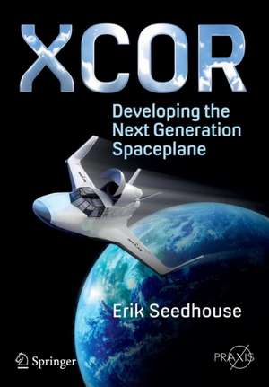 XCOR, Developing the Next Generation Spaceplane de Erik Seedhouse