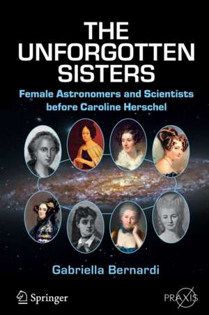 The Unforgotten Sisters: Female Astronomers and Scientists before Caroline Herschel de Gabriella Bernardi