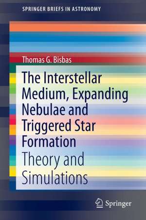 The Interstellar Medium, Expanding Nebulae and Triggered Star Formation: Theory and Simulations de Thomas G. Bisbas