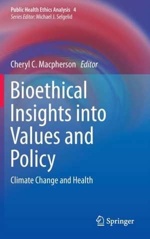 Bioethical Insights into Values and Policy: Climate Change and Health de Cheryl C. Macpherson