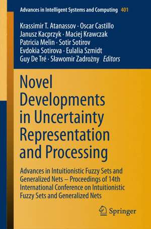 Novel Developments in Uncertainty Representation and Processing: Advances in Intuitionistic Fuzzy Sets and Generalized Nets – Proceedings of 14th International Conference on Intuitionistic Fuzzy Sets and Generalized Nets de Krassimir T. Atanassov