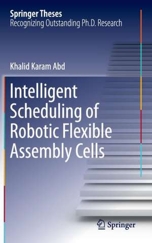 Intelligent Scheduling of Robotic Flexible Assembly Cells de Khalid Karam Abd