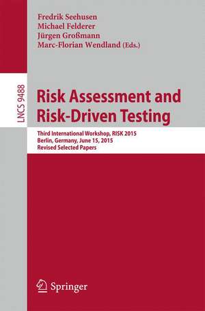 Risk Assessment and Risk-Driven Testing: Third International Workshop, RISK 2015, Berlin, Germany, June 15, 2015. Revised Selected Papers de Fredrik Seehusen