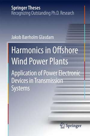 Harmonics in Offshore Wind Power Plants: Application of Power Electronic Devices in Transmission Systems de Jakob Bærholm Glasdam