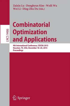 Combinatorial Optimization and Applications: 9th International Conference, COCOA 2015, Houston, TX, USA, December 18-20, 2015, Proceedings de Zaixin Lu