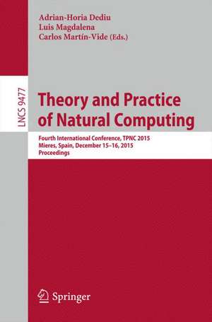 Theory and Practice of Natural Computing: Fourth International Conference, TPNC 2015, Mieres, Spain, December 15-16, 2015. Proceedings de Adrian-Horia Dediu