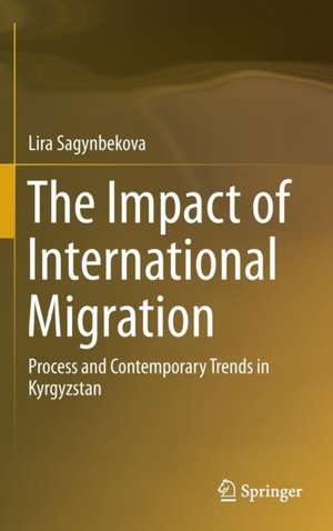 The Impact of International Migration: Process and Contemporary Trends in Kyrgyzstan de Lira Sagynbekova