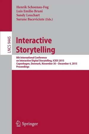 Interactive Storytelling: 8th International Conference on Interactive Digital Storytelling, ICIDS 2015, Copenhagen, Denmark, November 30 - December 4, 2015, Proceedings de Henrik Schoenau-Fog