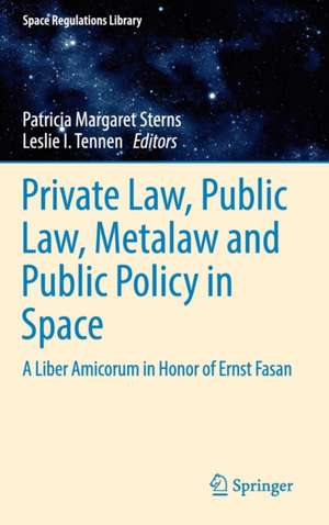 Private Law, Public Law, Metalaw and Public Policy in Space: A Liber Amicorum in Honor of Ernst Fasan de Patricia Margaret Sterns