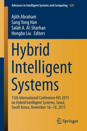 Hybrid Intelligent Systems: 15th International Conference HIS 2015 on Hybrid Intelligent Systems, Seoul, South Korea, November 16-18, 2015 de Ajith Abraham