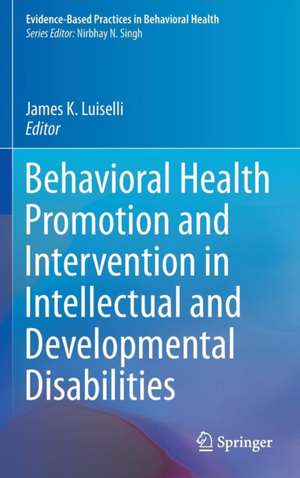 Behavioral Health Promotion and Intervention in Intellectual and Developmental Disabilities de James K. Luiselli