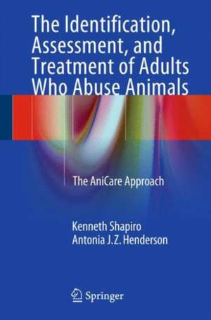 The Identification, Assessment, and Treatment of Adults Who Abuse Animals: The AniCare Approach de Kenneth Shapiro