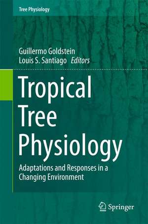 Tropical Tree Physiology: Adaptations and Responses in a Changing Environment de Guillermo Goldstein