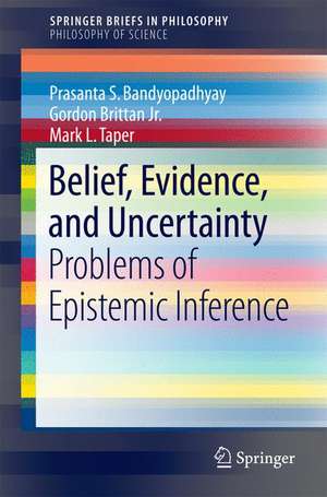 Belief, Evidence, and Uncertainty: Problems of Epistemic Inference de Prasanta S. Bandyopadhyay