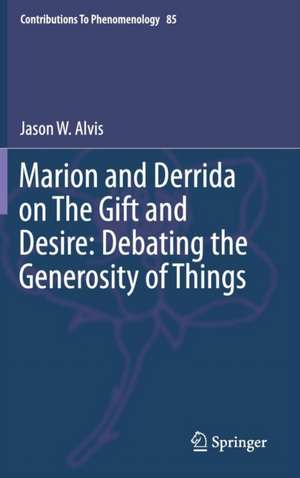 Marion and Derrida on The Gift and Desire: Debating the Generosity of Things de Jason Alvis