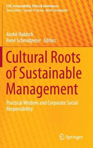 Cultural Roots of Sustainable Management: Practical Wisdom and Corporate Social Responsibility de André Habisch