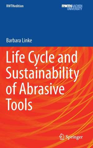 Life Cycle and Sustainability of Abrasive Tools de BARBARA LINKE