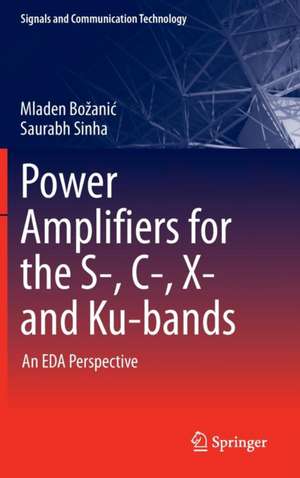 Power Amplifiers for the S-, C-, X- and Ku-bands: An EDA Perspective de Mladen Božanić