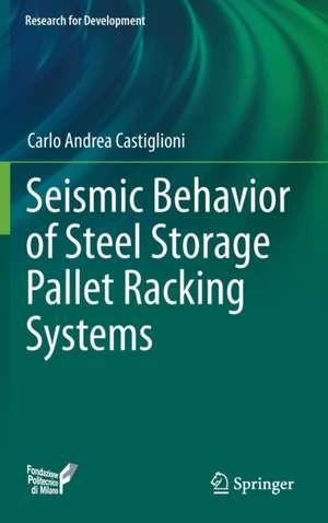 Seismic Behavior of Steel Storage Pallet Racking Systems de Carlo Andrea Castiglioni