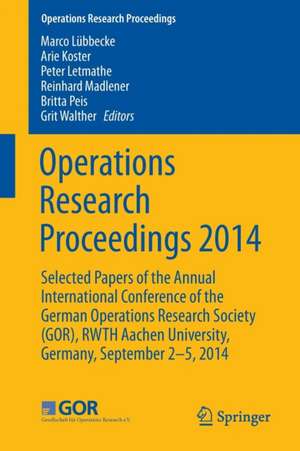 Operations Research Proceedings 2014: Selected Papers of the Annual International Conference of the German Operations Research Society (GOR), RWTH Aachen University, Germany, September 2-5, 2014 de Marco Lübbecke