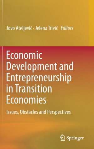 Economic Development and Entrepreneurship in Transition Economies: Issues, Obstacles and Perspectives de Jovo Ateljević