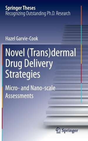 Novel (Trans)dermal Drug Delivery Strategies: Micro- and Nano-scale Assessments de Garvie-Cook Hazel