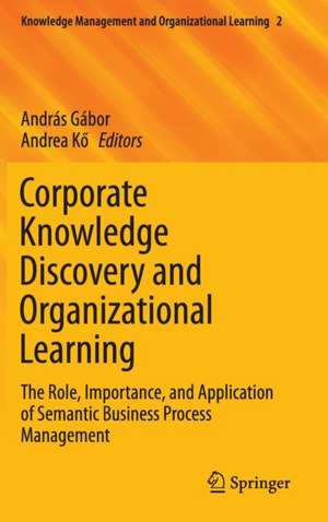 Corporate Knowledge Discovery and Organizational Learning: The Role, Importance, and Application of Semantic Business Process Management de András Gábor