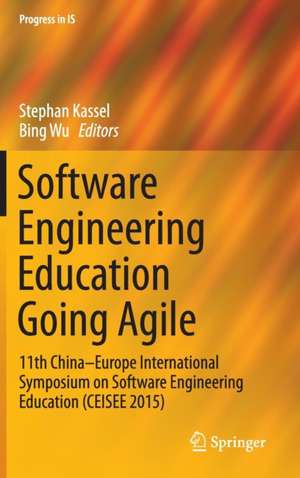 Software Engineering Education Going Agile: 11th China–Europe International Symposium on Software Engineering Education (CEISEE 2015) de Stephan Kassel