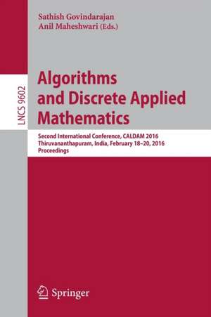 Algorithms and Discrete Applied Mathematics: Second International Conference, CALDAM 2016, Thiruvananthapuram, India, February 18-20, 2016, Proceedings de Sathish Govindarajan